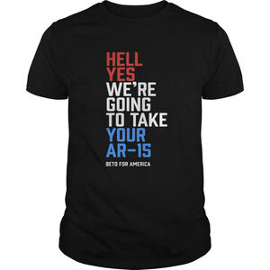 Beto Orourke Hell Yes Were Going To Take Your Ar15 Shirt